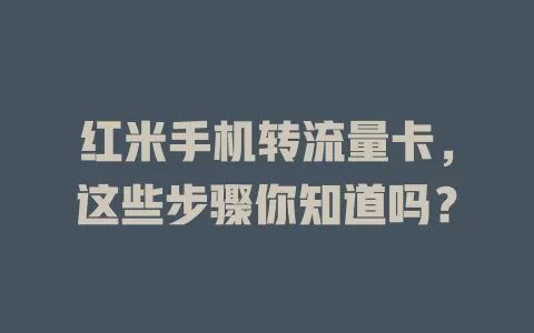 红米手机转流量卡,这些步骤你知道吗?