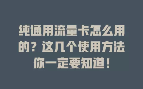 纯通用流量卡怎么用的?这几个使用方法你一定要知道!