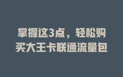 掌握这3点,轻松购买大王卡联通流量包