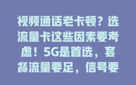 视频通话老卡顿?选流量卡这些因素要考虑!5G是首选,套餐流量要足,信号要强,售后要好,综合考量选对卡,畅享清晰流畅视频通话