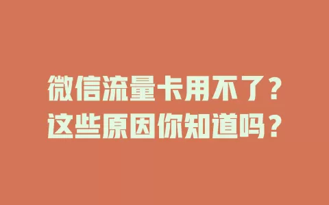 微信流量卡用不了?这些原因你知道吗?