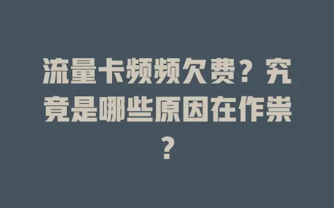 流量卡频频欠费?究竟是哪些原因在作祟?