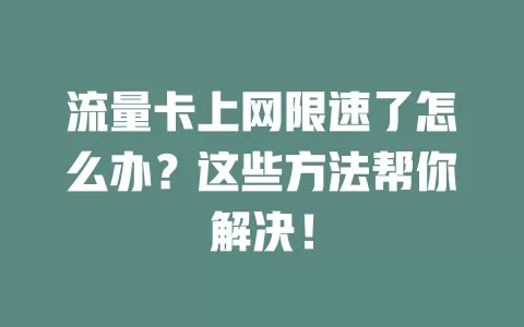 流量卡上网限速了怎么办？这些方法帮你解决！