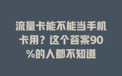 流量卡能不能当手机卡用？这个答案90%的人都不知道
