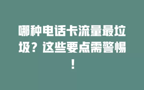 哪种电话卡流量最垃圾？这些要点需警惕！