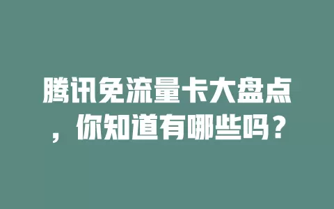 腾讯免流量卡大盘点,你知道有哪些吗?
