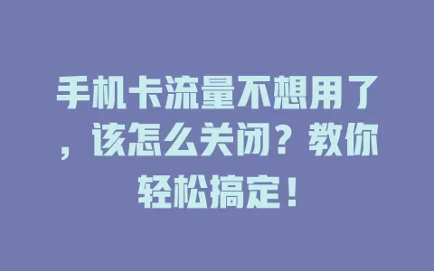 手机卡流量不想用了,该怎么关闭?教你轻松搞定!