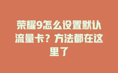 荣耀9怎么设置默认流量卡?方法都在这里了
