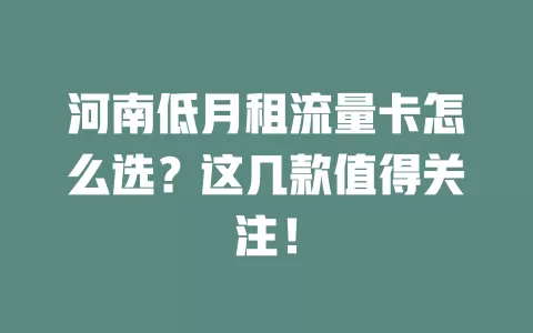 河南低月租流量卡怎么选?这几款值得关注!