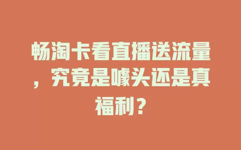 畅淘卡看直播送流量,究竟是噱头还是真福利?