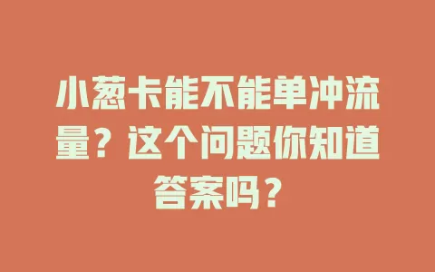 小葱卡能不能单冲流量?这个问题你知道答案吗?