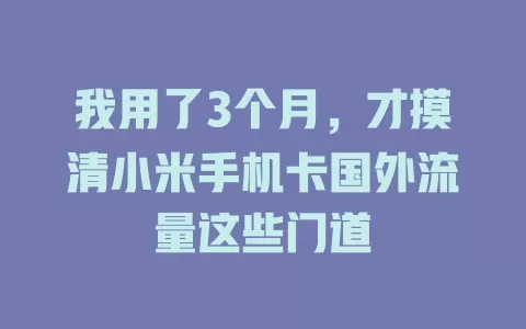 我用了3个月，才摸清小米手机卡国外流量这些门道