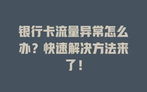 银行卡流量异常怎么办?快速解决方法来了!