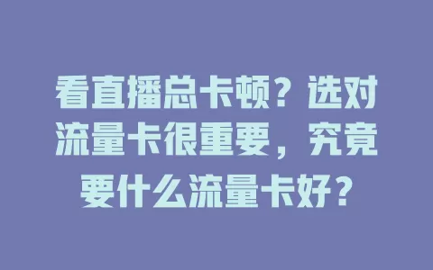 看直播总卡顿?选对流量卡很重要,究竟要什么流量卡好?