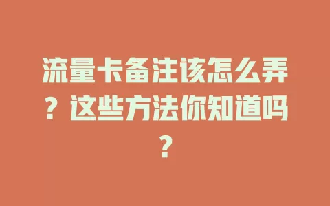 流量卡备注该怎么弄?这些方法你知道吗?