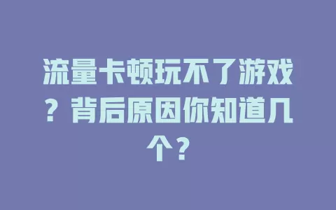 流量卡顿玩不了游戏?背后原因你知道几个?