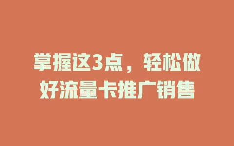 掌握这3点，轻松做好流量卡推广销售