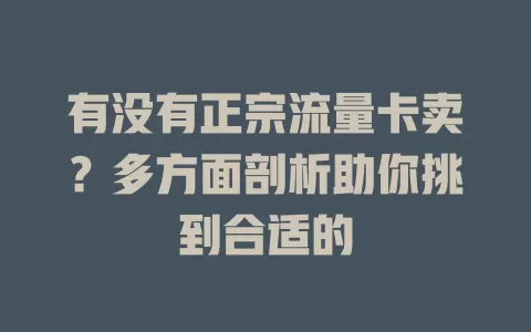 有没有正宗流量卡卖?多方面剖析助你挑到合适的