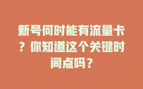 新号何时能有流量卡？你知道这个关键时间点吗？