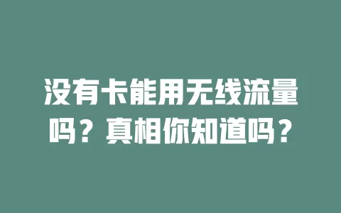没有卡能用无线流量吗?真相你知道吗?