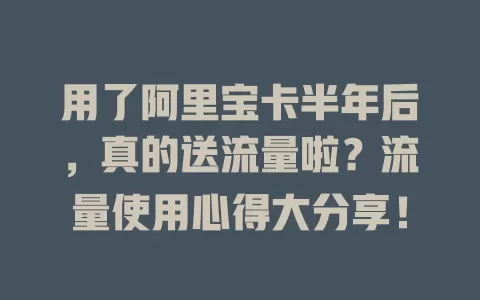 用了阿里宝卡半年后,真的送流量啦?流量使用心得大分享!