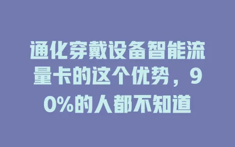 通化穿戴设备智能流量卡的这个优势,90%的人都不知道