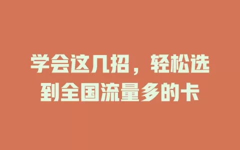 学会这几招，轻松选到全国流量多的卡