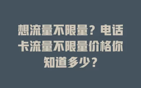 想流量不限量?电话卡流量不限量价格你知道多少?