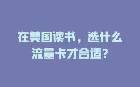 在美国读书,选什么流量卡才合适?