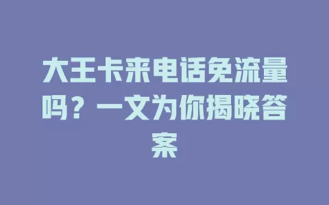 大王卡来电话免流量吗?一文为你揭晓答案