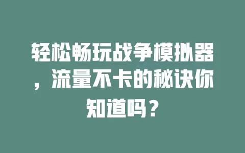 轻松畅玩战争模拟器,流量不卡的秘诀你知道吗?