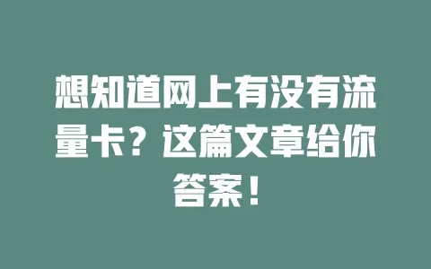 想知道网上有没有流量卡?这篇文章给你答案!