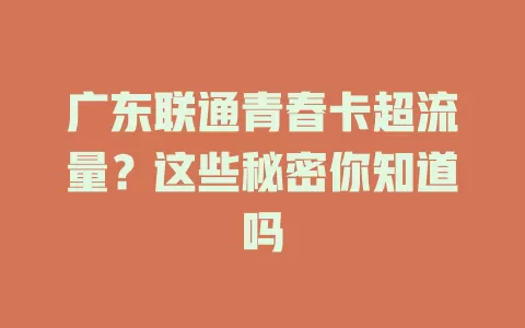 广东联通青春卡超流量?这些秘密你知道吗