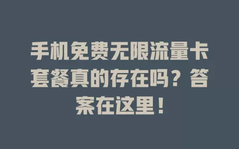 手机免费无限流量卡套餐真的存在吗?答案在这里!