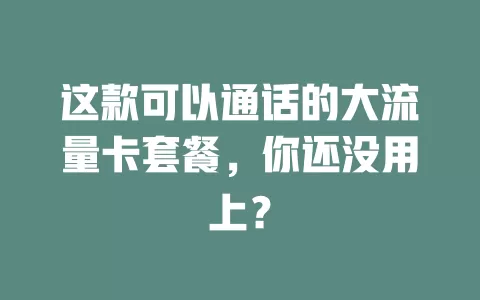 这款可以通话的大流量卡套餐,你还没用上?