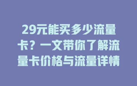 29元能买多少流量卡?一文带你了解流量卡价格与流量详情