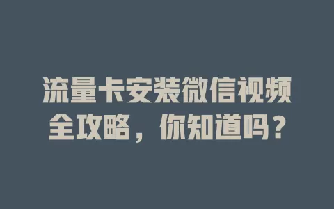 流量卡安装微信视频全攻略,你知道吗?