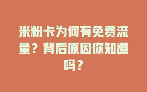 米粉卡为何有免费流量?背后原因你知道吗?