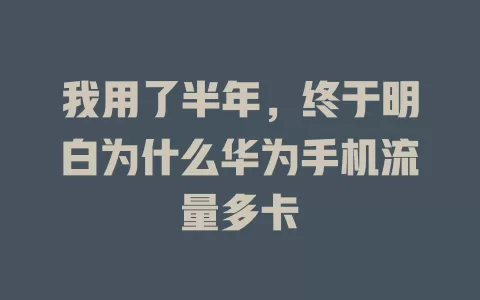 我用了半年，终于明白为什么华为手机流量多卡