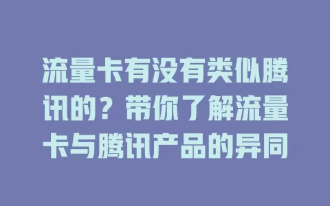 流量卡有没有类似腾讯的?带你了解流量卡与腾讯产品的异同