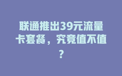 联通推出39元流量卡套餐,究竟值不值?