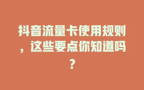 抖音流量卡使用规则,这些要点你知道吗?