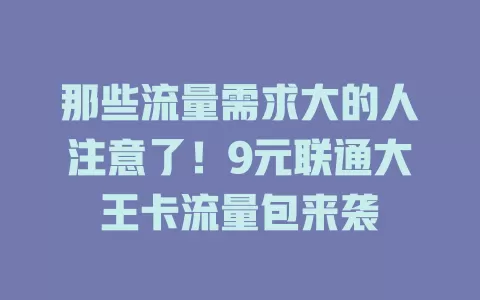 那些流量需求大的人注意了！9元联通大王卡流量包来袭