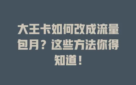 大王卡如何改成流量包月?这些方法你得知道!