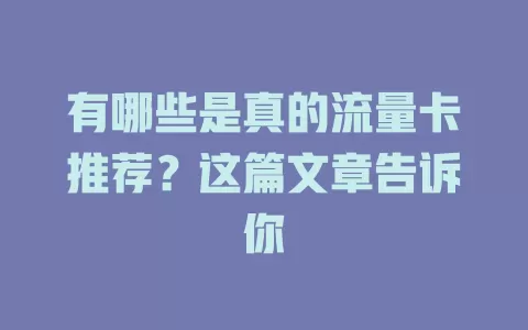 有哪些是真的流量卡推荐?这篇文章告诉你