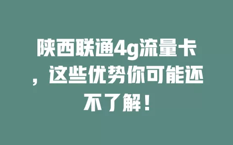 陕西联通4g流量卡,这些优势你可能还不了解!
