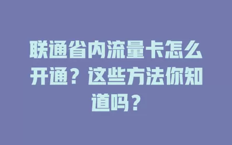 联通省内流量卡怎么开通?这些方法你知道吗?