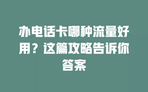 办电话卡哪种流量好用?这篇攻略告诉你答案