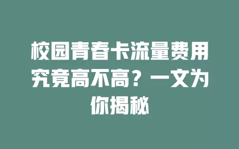 校园青春卡流量费用究竟高不高?一文为你揭秘