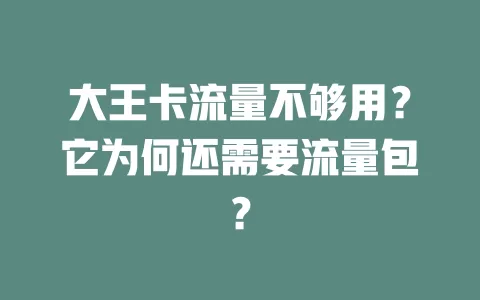 大王卡流量不够用?它为何还需要流量包?